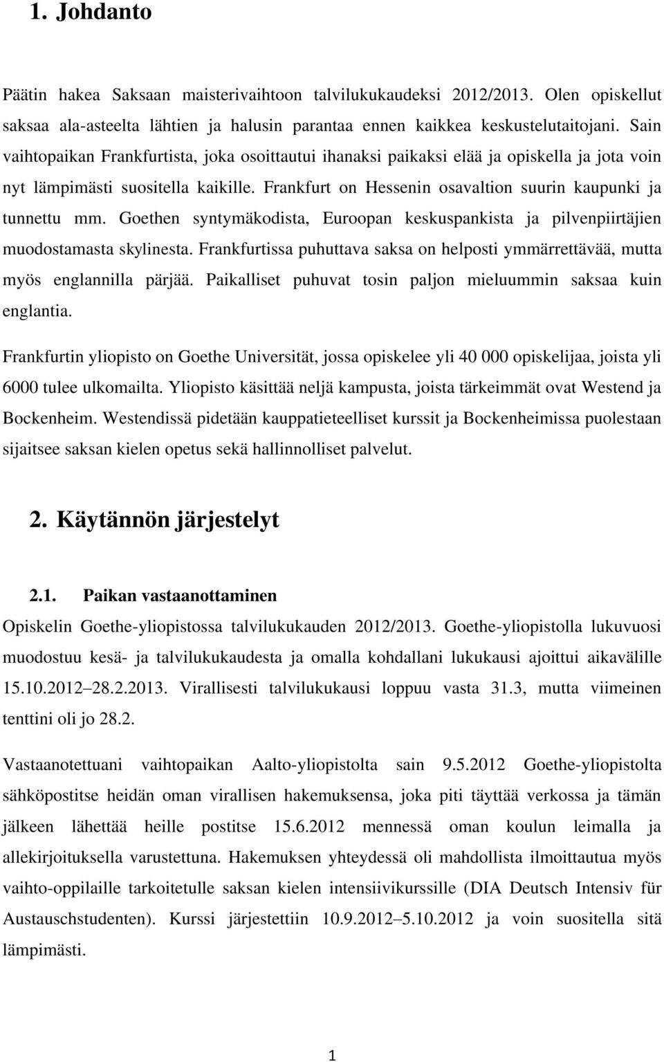 Goethen syntymäkodista, Euroopan keskuspankista ja pilvenpiirtäjien muodostamasta skylinesta. Frankfurtissa puhuttava saksa on helposti ymmärrettävää, mutta myös englannilla pärjää.