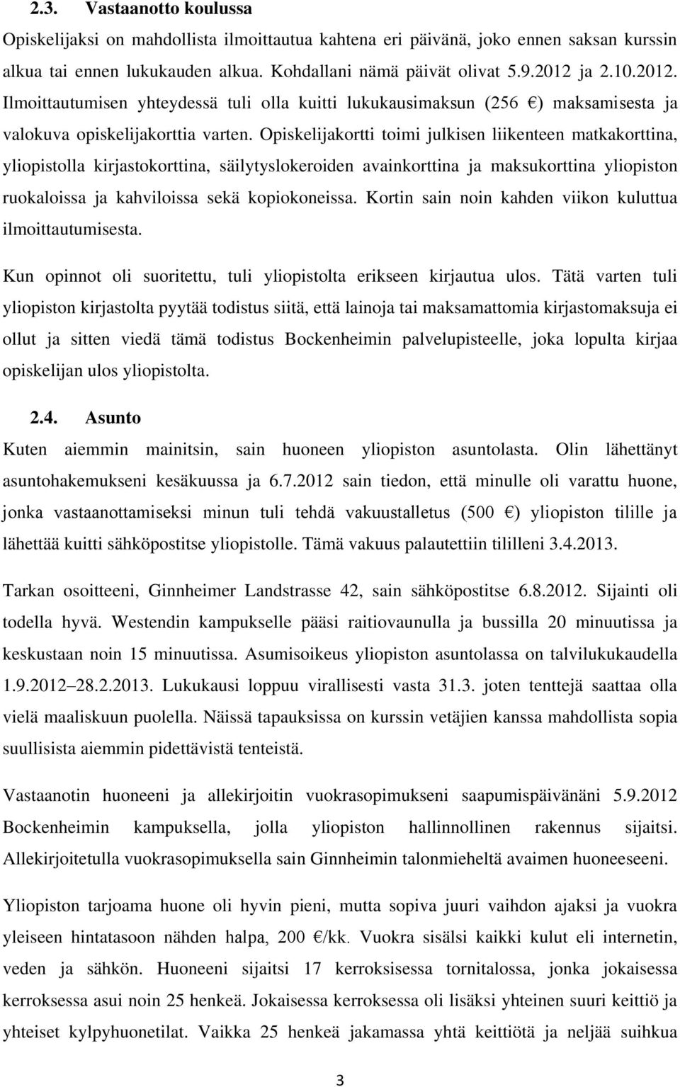 Opiskelijakortti toimi julkisen liikenteen matkakorttina, yliopistolla kirjastokorttina, säilytyslokeroiden avainkorttina ja maksukorttina yliopiston ruokaloissa ja kahviloissa sekä kopiokoneissa.