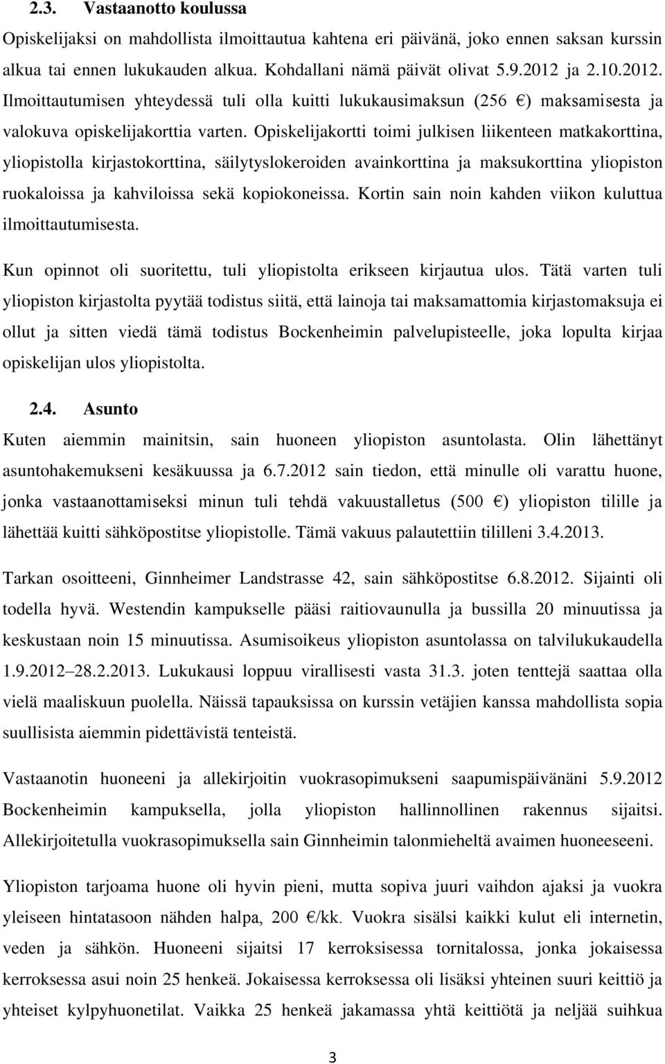 Opiskelijakortti toimi julkisen liikenteen matkakorttina, yliopistolla kirjastokorttina, säilytyslokeroiden avainkorttina ja maksukorttina yliopiston ruokaloissa ja kahviloissa sekä kopiokoneissa.