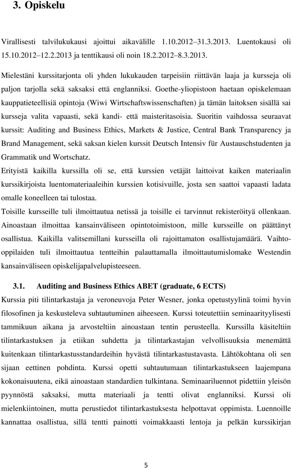 Goethe-yliopistoon haetaan opiskelemaan kauppatieteellisiä opintoja (Wiwi Wirtschaftswissenschaften) ja tämän laitoksen sisällä sai kursseja valita vapaasti, sekä kandi- että maisteritasoisia.