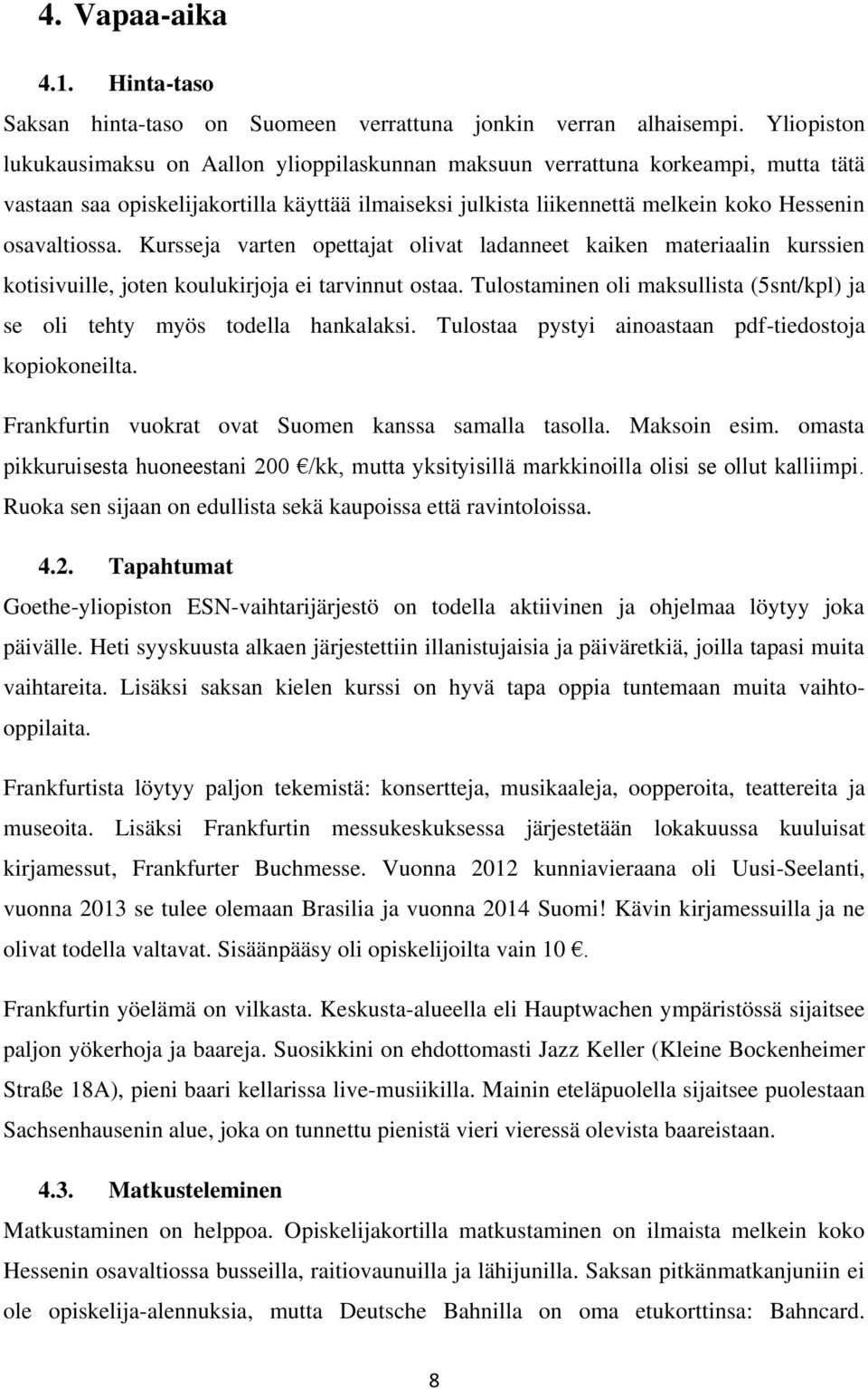 Kursseja varten opettajat olivat ladanneet kaiken materiaalin kurssien kotisivuille, joten koulukirjoja ei tarvinnut ostaa.