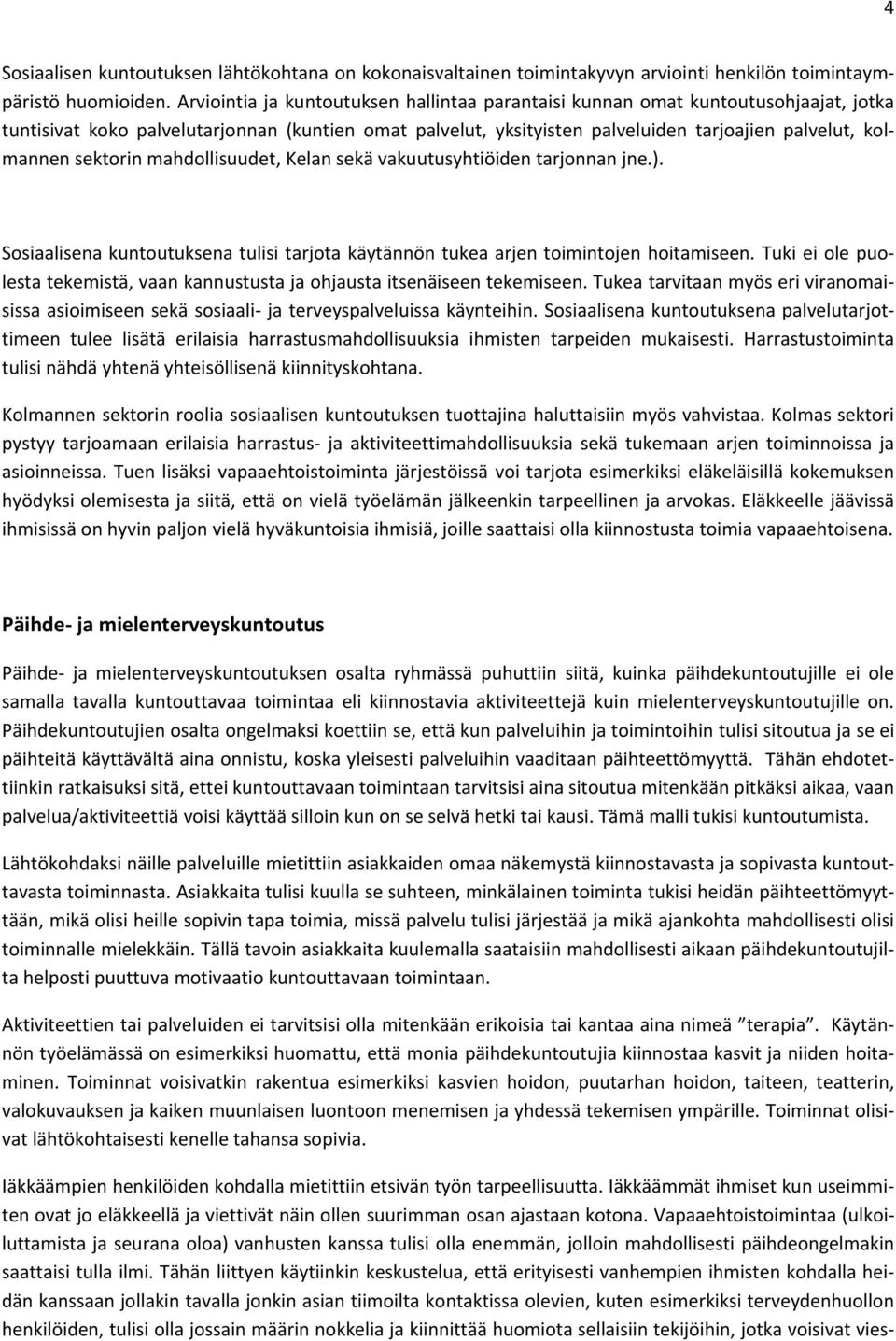 sektorin mahdollisuudet, Kelan sekä vakuutusyhtiöiden tarjonnan jne.). Sosiaalisena kuntoutuksena tulisi tarjota käytännön tukea arjen toimintojen hoitamiseen.