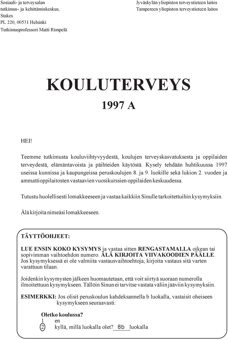 Kysely tehdään huhtikuussa 1997 useissa kunnissa ja kaupungeissa peruskoulujen 8. ja 9. luokille sekä lukion 2. vuoden ja ammattioppilaitosten vastaavien vuosikurssien oppilaiden keskuudessa.