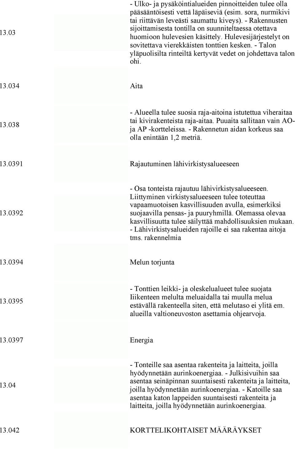 - Talon yläpuolisilta rinteiltä kertyvät vedet on johdettava talon ohi. 13.034 Aita 13.038 - Alueella tulee suosia raja-aitoina istutettua viheraitaa tai kivirakenteista raja-aitaa.