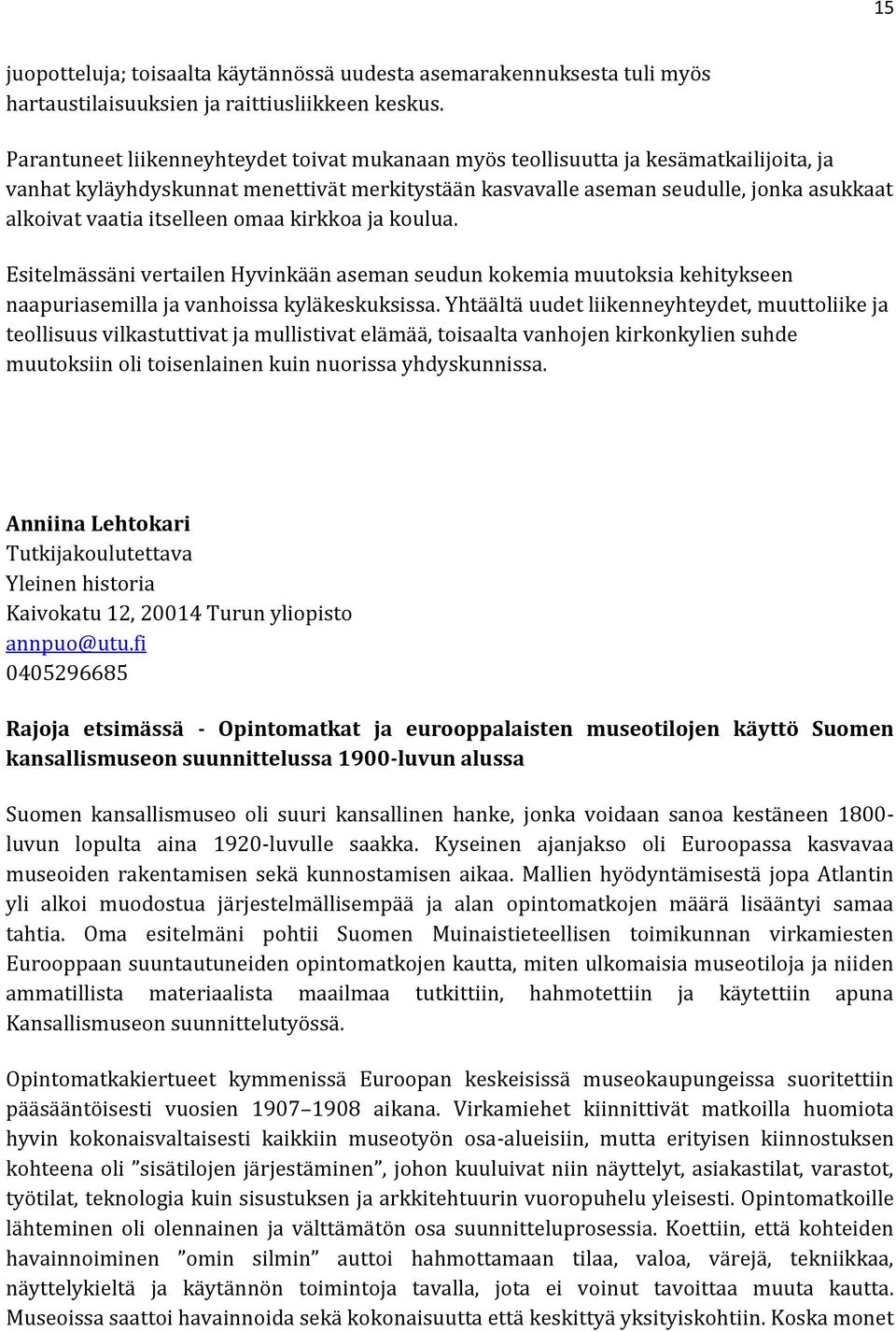 itselleen omaa kirkkoa ja koulua. Esitelmässäni vertailen Hyvinkään aseman seudun kokemia muutoksia kehitykseen naapuriasemilla ja vanhoissa kyläkeskuksissa.