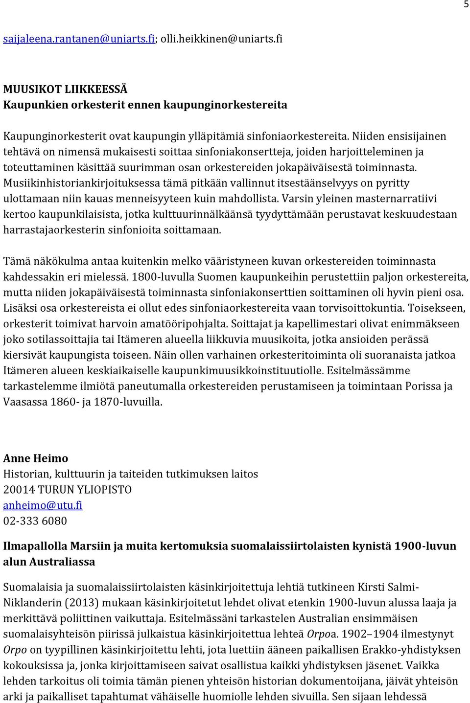 Musiikinhistoriankirjoituksessa tämä pitkään vallinnut itsestäänselvyys on pyritty ulottamaan niin kauas menneisyyteen kuin mahdollista.