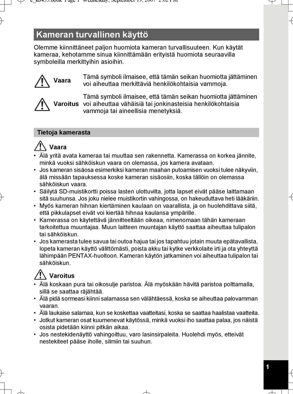 Vaara Tämä symboli ilmaisee, että tämän seikan huomiotta jättäminen voi aiheuttaa merkittäviä henkilökohtaisia vammoja.