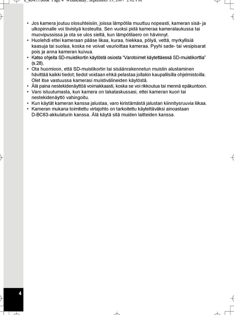 Huolehdi ettei kameraan pääse likaa, kuraa, hiekkaa, pölyä, vettä, myrkyllisiä kaasuja tai suolaa, koska ne voivat vaurioittaa kameraa. Pyyhi sade- tai vesipisarat pois ja anna kameran kuivua.