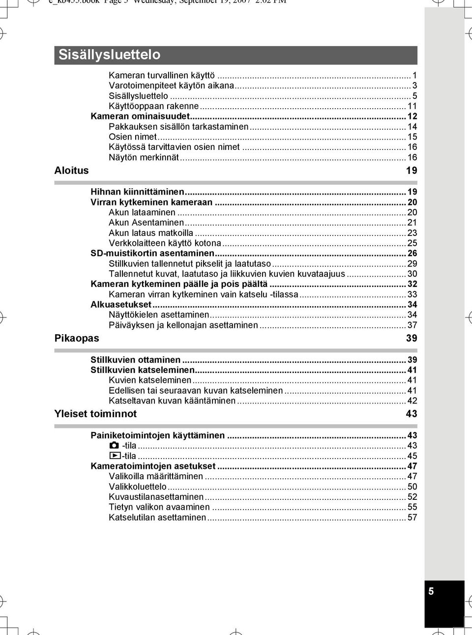 .. 19 Virran kytkeminen kameraan... 20 Akun lataaminen... 20 Akun Asentaminen... 21 Akun lataus matkoilla... 23 Verkkolaitteen käyttö kotona... 25 SD-muistikortin asentaminen.