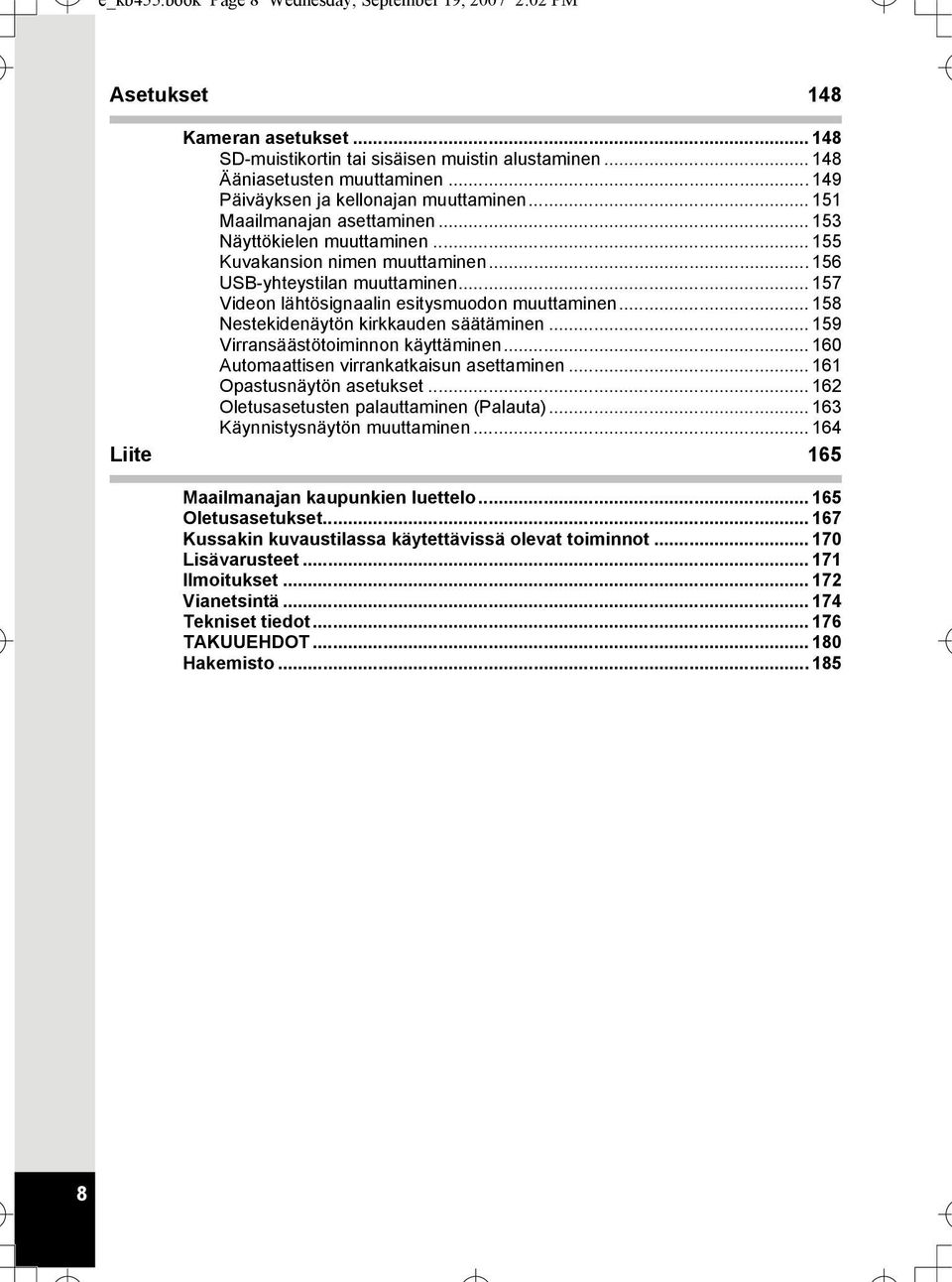 .. 157 Videon lähtösignaalin esitysmuodon muuttaminen... 158 Nestekidenäytön kirkkauden säätäminen... 159 Virransäästötoiminnon käyttäminen... 160 Automaattisen virrankatkaisun asettaminen.