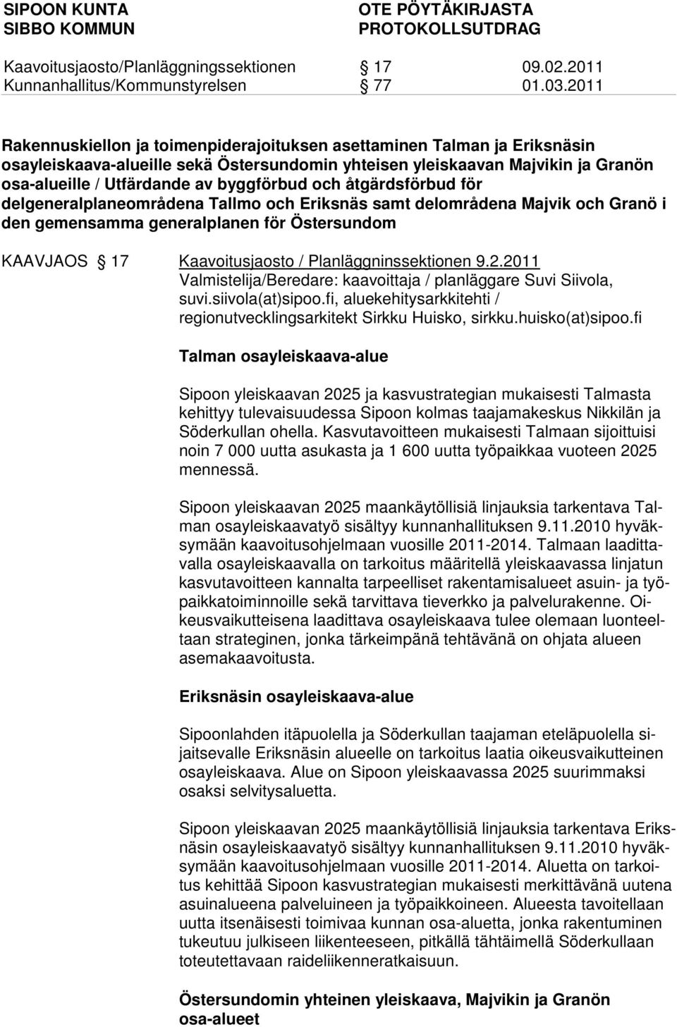 2011 Valmistelija/Beredare: kaavoittaja / planläggare Suvi Siivola, suvi.siivola(at)sipoo.fi, aluekehitysarkkitehti / regionutvecklingsarkitekt Sirkku Huisko, sirkku.huisko(at)sipoo.