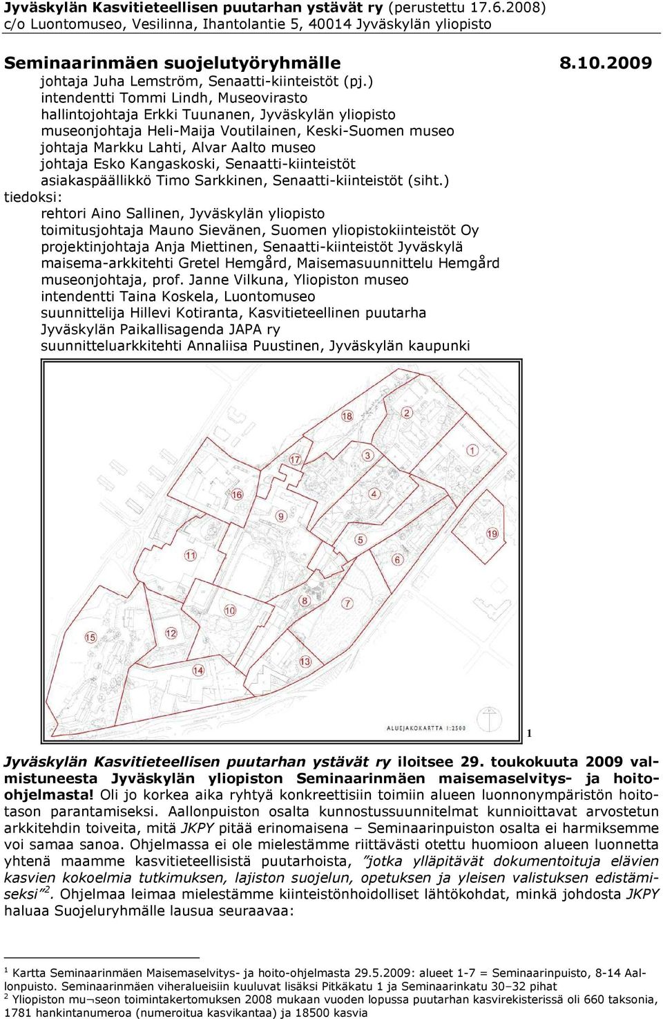 ) intendentti Tommi Lindh, Museovirasto hallintojohtaja Erkki Tuunanen, Jyväskylän yliopisto museonjohtaja Heli-Maija Voutilainen, Keski-Suomen museo johtaja Markku Lahti, Alvar Aalto museo johtaja