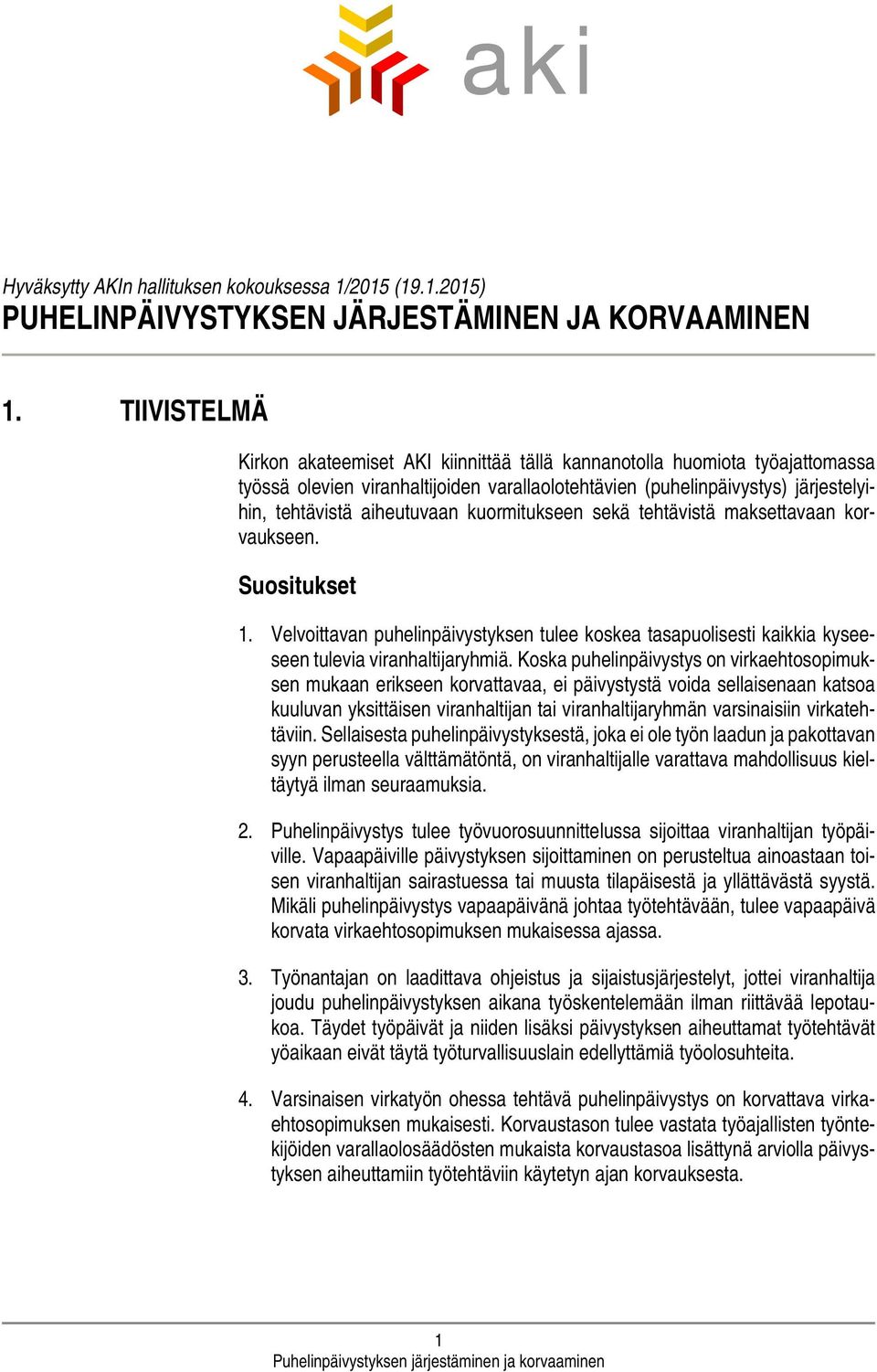 kuormitukseen sekä tehtävistä maksettavaan korvaukseen. Suositukset 1. Velvoittavan puhelinpäivystyksen tulee koskea tasapuolisesti kaikkia kyseeseen tulevia viranhaltijaryhmiä.
