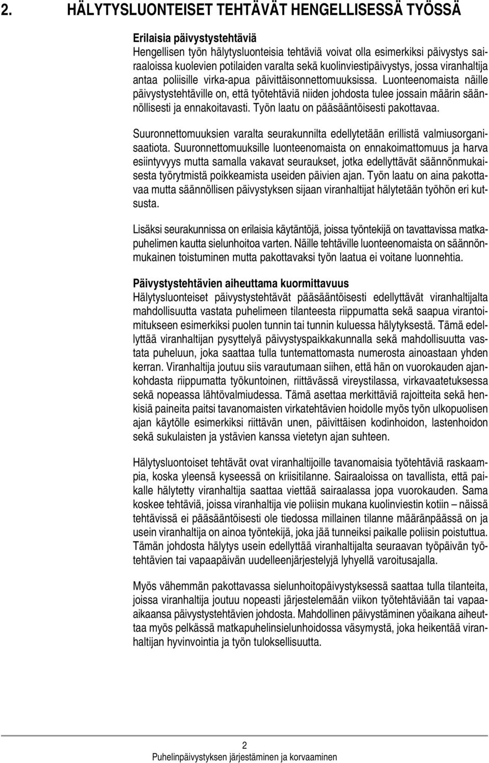 Luonteenomaista näille päivystystehtäville on, että työtehtäviä niiden johdosta tulee jossain määrin säännöllisesti ja ennakoitavasti. Työn laatu on pääsääntöisesti pakottavaa.