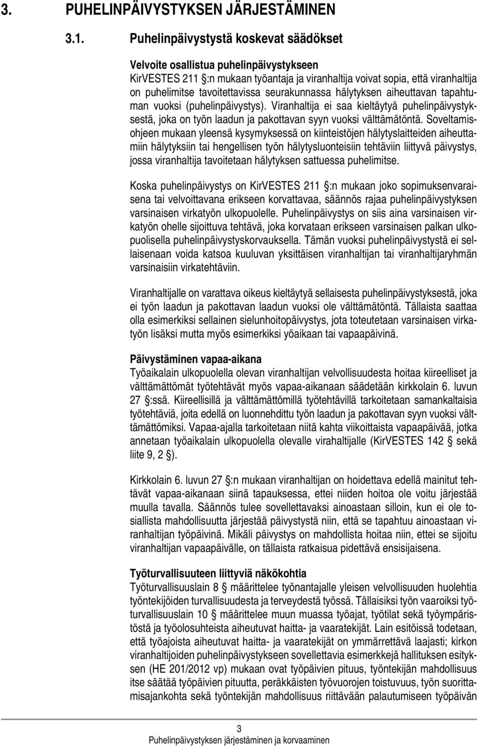 seurakunnassa hälytyksen aiheuttavan tapahtuman vuoksi (puhelinpäivystys). Viranhaltija ei saa kieltäytyä puhelinpäivystyksestä, joka on työn laadun ja pakottavan syyn vuoksi välttämätöntä.