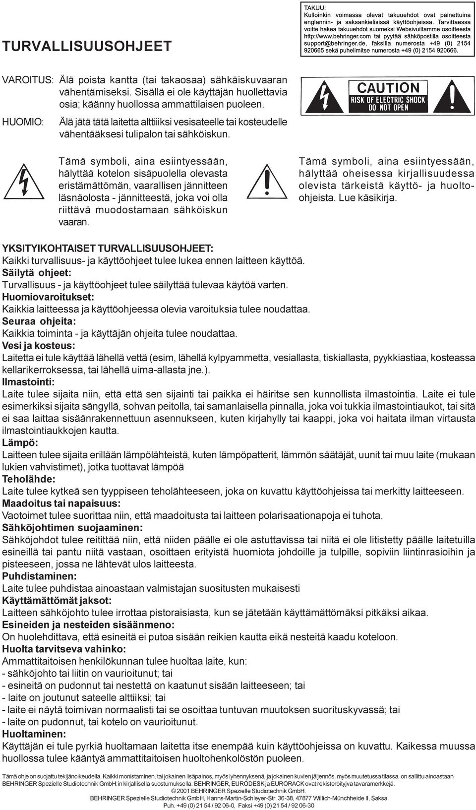 Tämä symboli, aina esiintyessään, hälyttää kotelon sisäpuolella olevasta eristämättömän, vaarallisen jännitteen läsnäolosta - jännitteestä, joka voi olla riittävä muodostamaan sähköiskun vaaran.