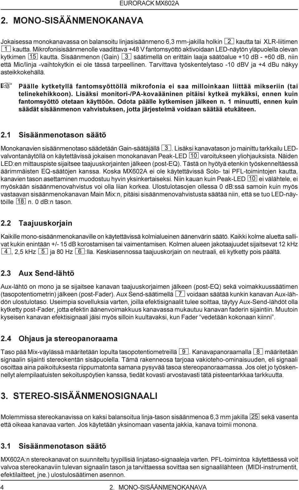 Sisäänmenon (Gain) säätimellä on erittäin laaja säätöalue +10 db - +60 db, niin että Mic/linja -vaihtokytkin ei ole tässä tarpeellinen.