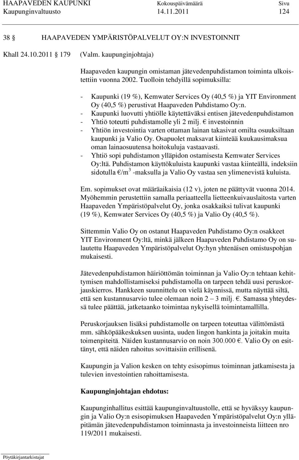 Tuolloin tehdyillä sopimuksilla: - Kaupunki (19 %), Kemwater Services Oy (40,5 %) ja YIT Environment Oy (40,5 %) perustivat Haapaveden Puhdistamo Oy:n.