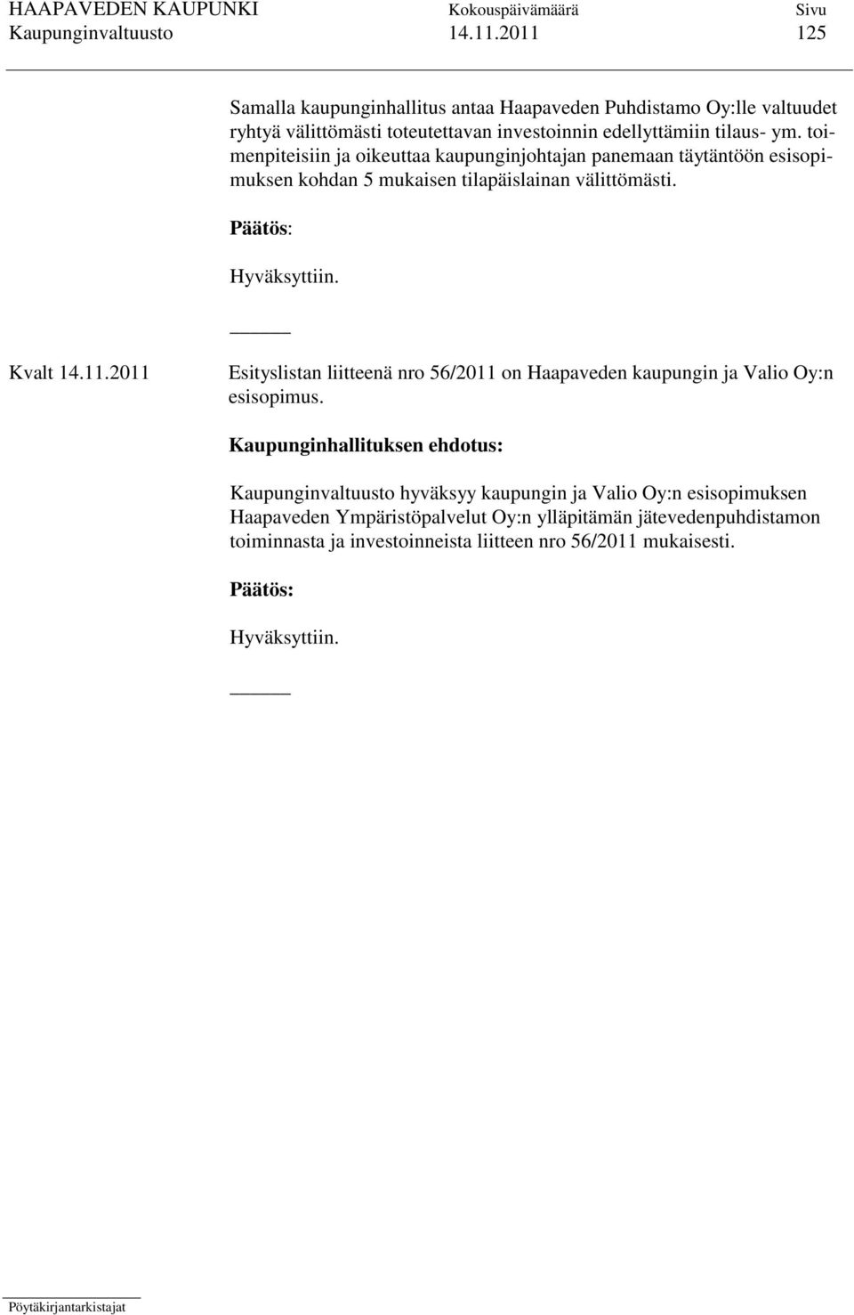 toimenpiteisiin ja oikeuttaa kaupunginjohtajan panemaan täytäntöön esisopimuksen kohdan 5 mukaisen tilapäislainan välittömästi. Hyväksyttiin. Kvalt 14.11.