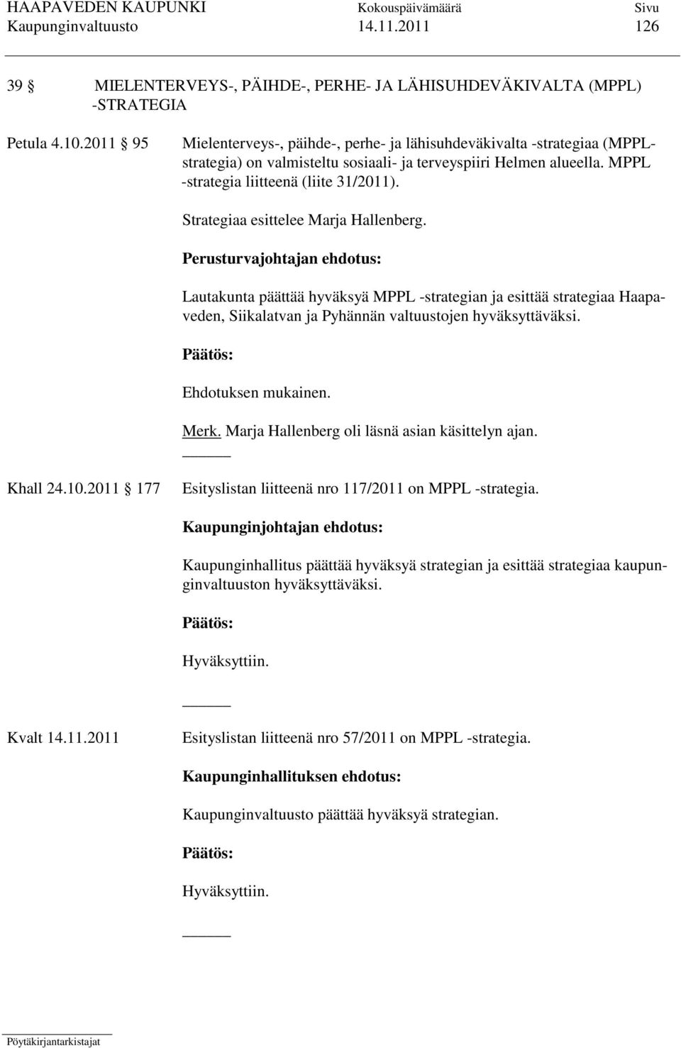 Strategiaa esittelee Marja Hallenberg. Perusturvajohtajan ehdotus: Lautakunta päättää hyväksyä MPPL -strategian ja esittää strategiaa Haapaveden, Siikalatvan ja Pyhännän valtuustojen hyväksyttäväksi.