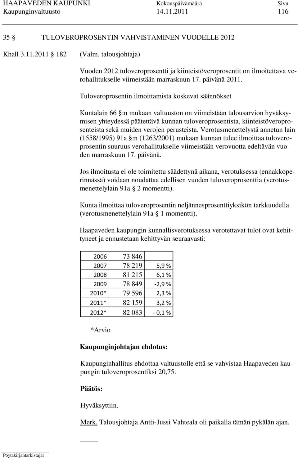 Tuloveroprosentin ilmoittamista koskevat säännökset Kuntalain 66 :n mukaan valtuuston on viimeistään talousarvion hyväksymisen yhteydessä päätettävä kunnan tuloveroprosentista,