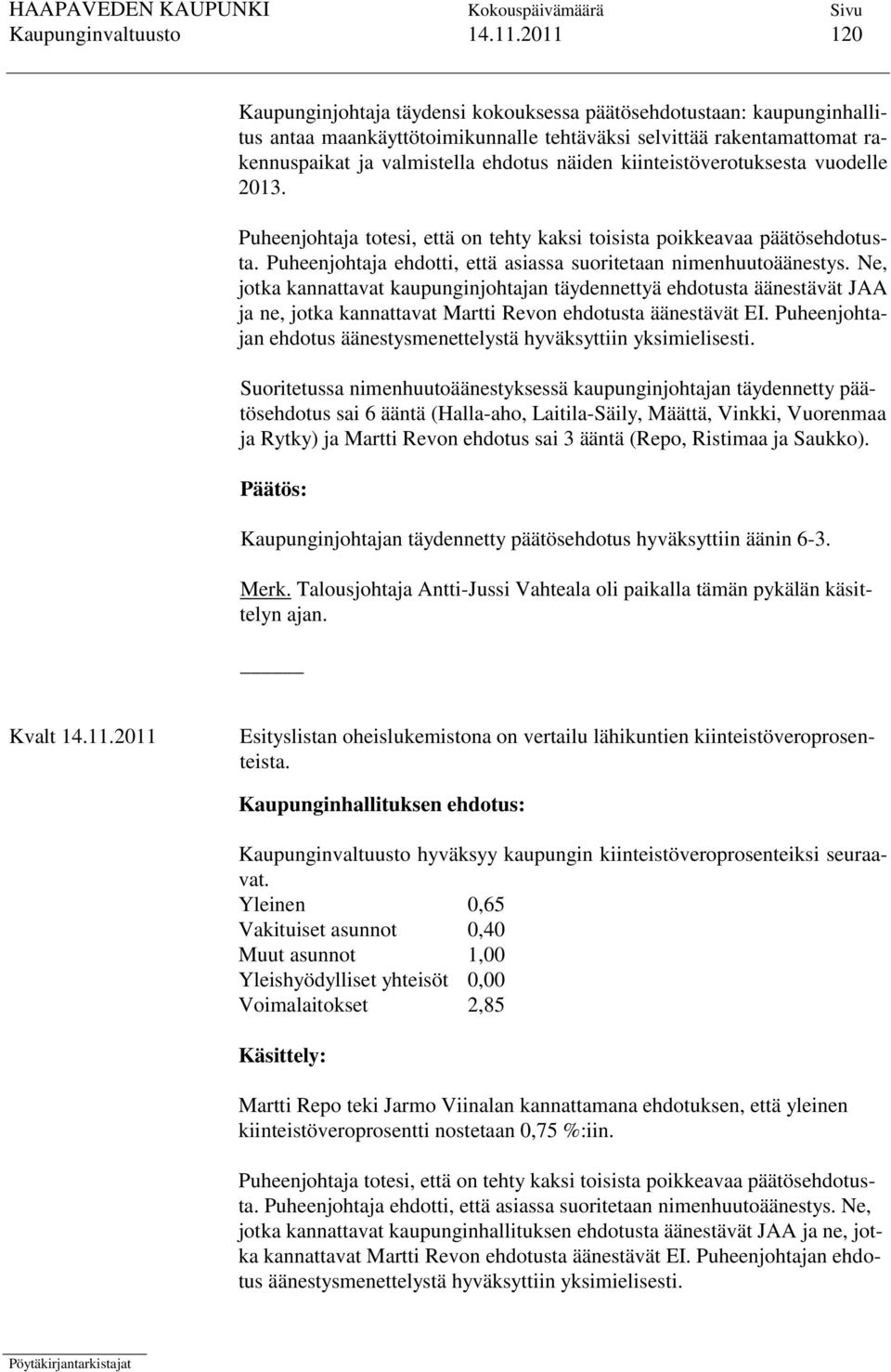 kiinteistöverotuksesta vuodelle 2013. Puheenjohtaja totesi, että on tehty kaksi toisista poikkeavaa päätösehdotusta. Puheenjohtaja ehdotti, että asiassa suoritetaan nimenhuutoäänestys.