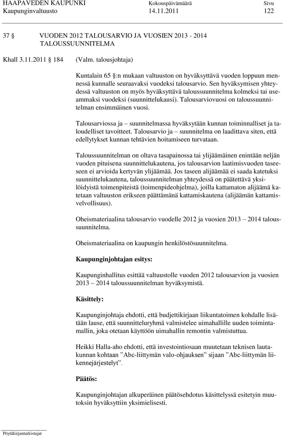 Sen hyväksymisen yhteydessä valtuuston on myös hyväksyttävä taloussuunnitelma kolmeksi tai useammaksi vuodeksi (suunnittelukausi). Talousarviovuosi on taloussuunnitelman ensimmäinen vuosi.
