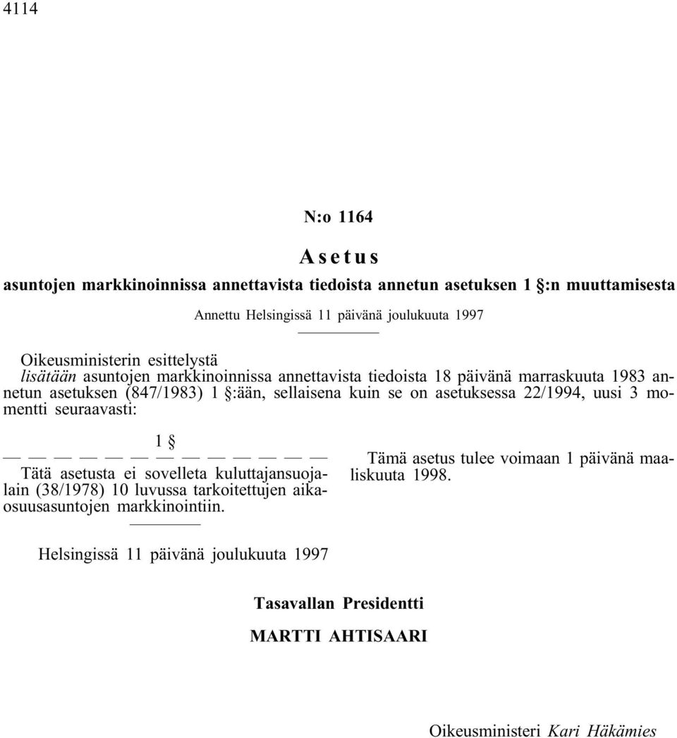 :ään, sellaisena kuin se on asetuksessa 22/1994, uusi 3 momentti seuraavasti: 1 Tätä asetusta ei sovelleta kuluttajansuojalain