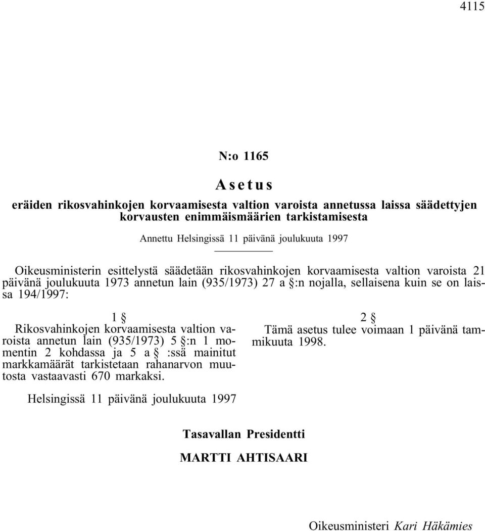 nojalla, sellaisena kuin se on laissa 194/1997: 1 Rikosvahinkojen korvaamisesta valtion varoista annetun lain (935/1973) 5 :n 1 momentin 2 kohdassa ja 5