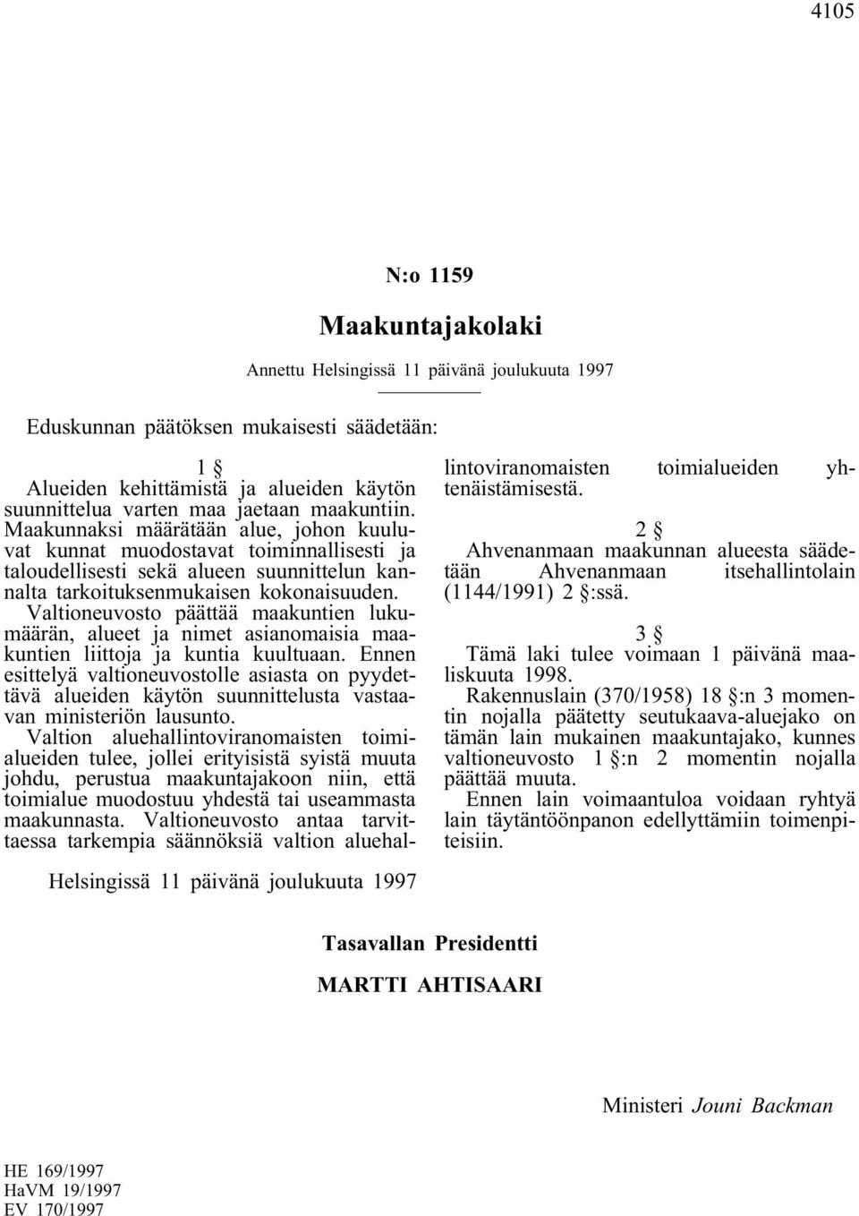 Valtioneuvosto päättää maakuntien lukumäärän, alueet ja nimet asianomaisia maakuntien liittoja ja kuntia kuultuaan.