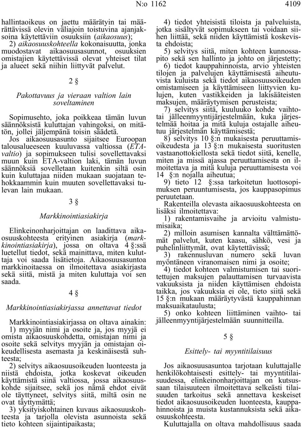 2 Pakottavuus ja vieraan valtion lain soveltaminen Sopimusehto, joka poikkeaa tämän luvun säännöksistä kuluttajan vahingoksi, on mitätön, jollei jäljempänä toisin säädetä.