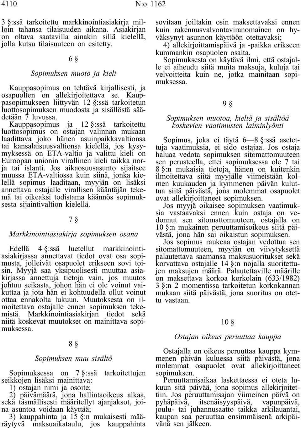 Kauppasopimukseen liittyvän 12 :ssä tarkoitetun luottosopimuksen muodosta ja sisällöstä säädetään 7 luvussa.