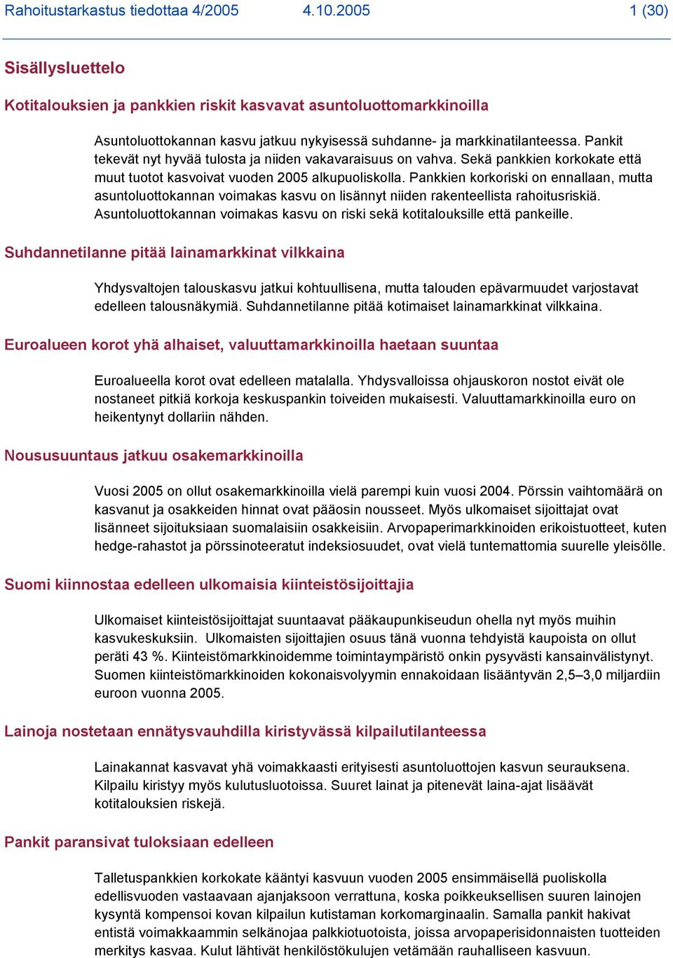 Pankit tekevät nyt hyvää tulosta ja niiden vakavaraisuus on vahva. Sekä pankkien korkokate että muut tuotot kasvoivat vuoden 2005 alkupuoliskolla.