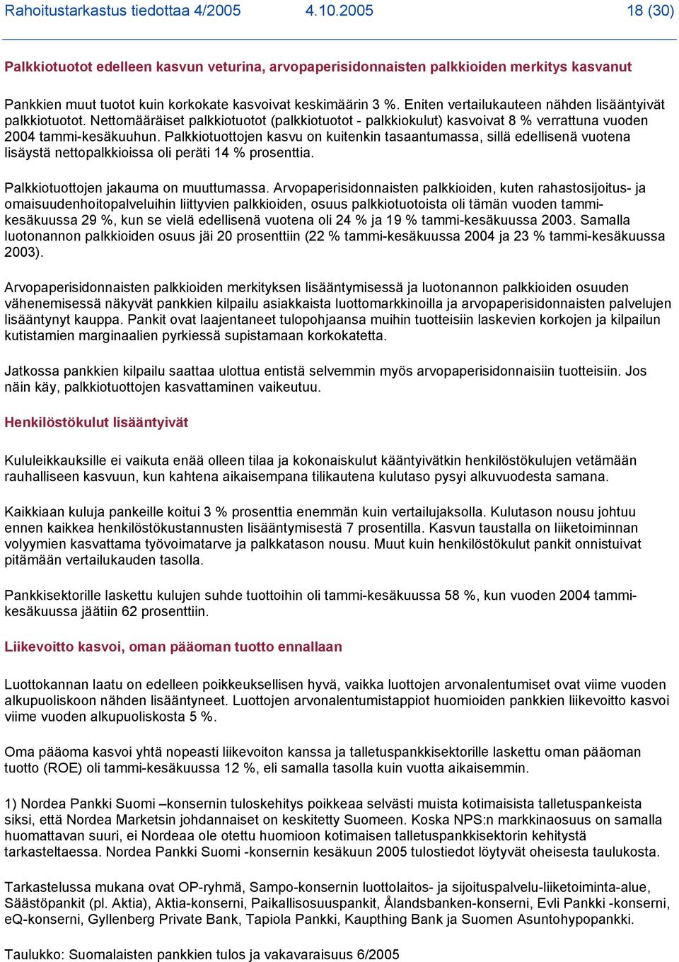 Eniten vertailukauteen nähden lisääntyivät palkkiotuotot. Nettomääräiset palkkiotuotot (palkkiotuotot - palkkiokulut) kasvoivat 8 % verrattuna vuoden 2004 tammi-kesäkuuhun.