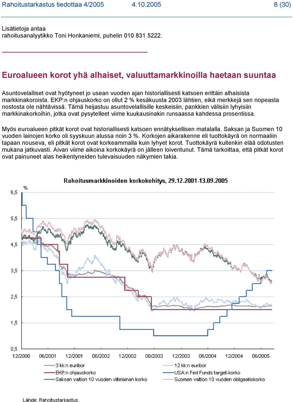 EKP:n ohjauskorko on ollut 2 % kesäkuusta 2003 lähtien, eikä merkkejä sen nopeasta nostosta ole nähtävissä.