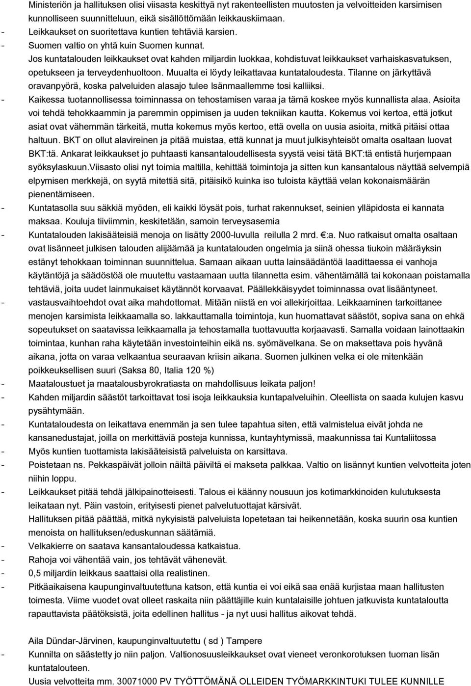 Jos kuntatalouden leikkaukset ovat kahden miljardin luokkaa, kohdistuvat leikkaukset varhaiskasvatuksen, opetukseen ja terveydenhuoltoon. Muualta ei löydy leikattavaa kuntataloudesta.