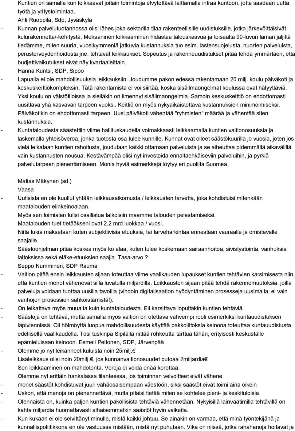 Mekaaninen leikkaaminen hidastaa talouskasvua ja toisaalta 90luvun laman jäljiltä tiedämme, miten suuria, vuosikymmeniä jatkuvia kustannuksia tuo esim.