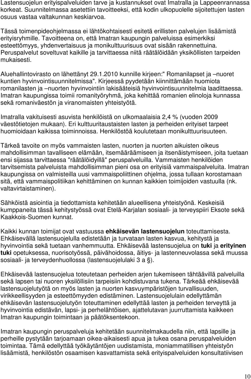 Tässä toimenpideohjelmassa ei lähtökohtaisesti esitetä erillisten palvelujen lisäämistä erityisryhmille.