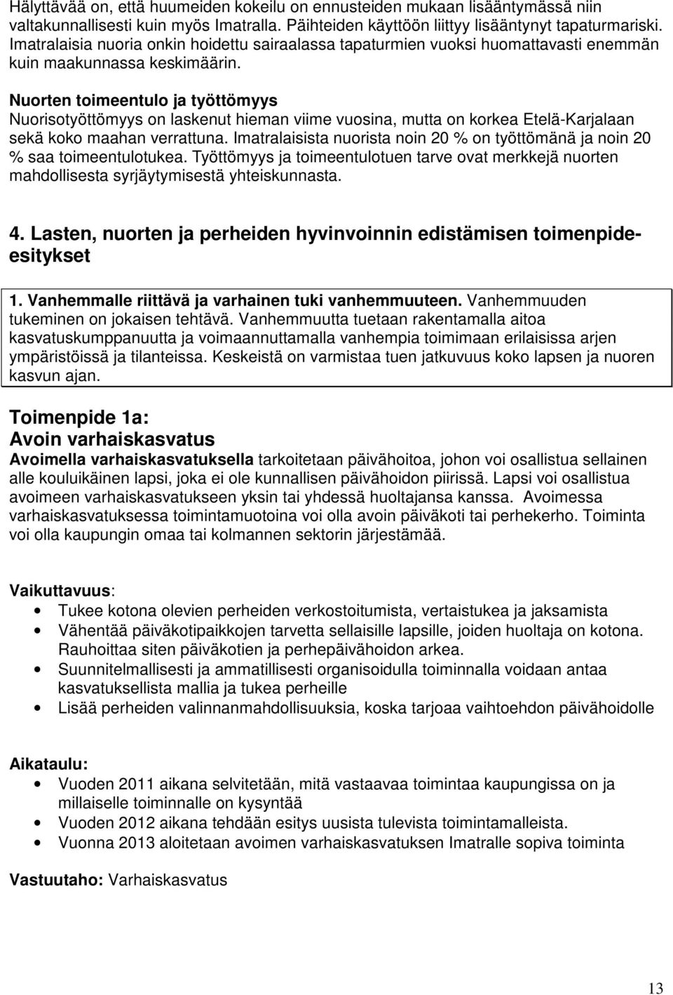 Nuorten toimeentulo ja työttömyys Nuorisotyöttömyys on laskenut hieman viime vuosina, mutta on korkea Etelä-Karjalaan sekä koko maahan verrattuna.