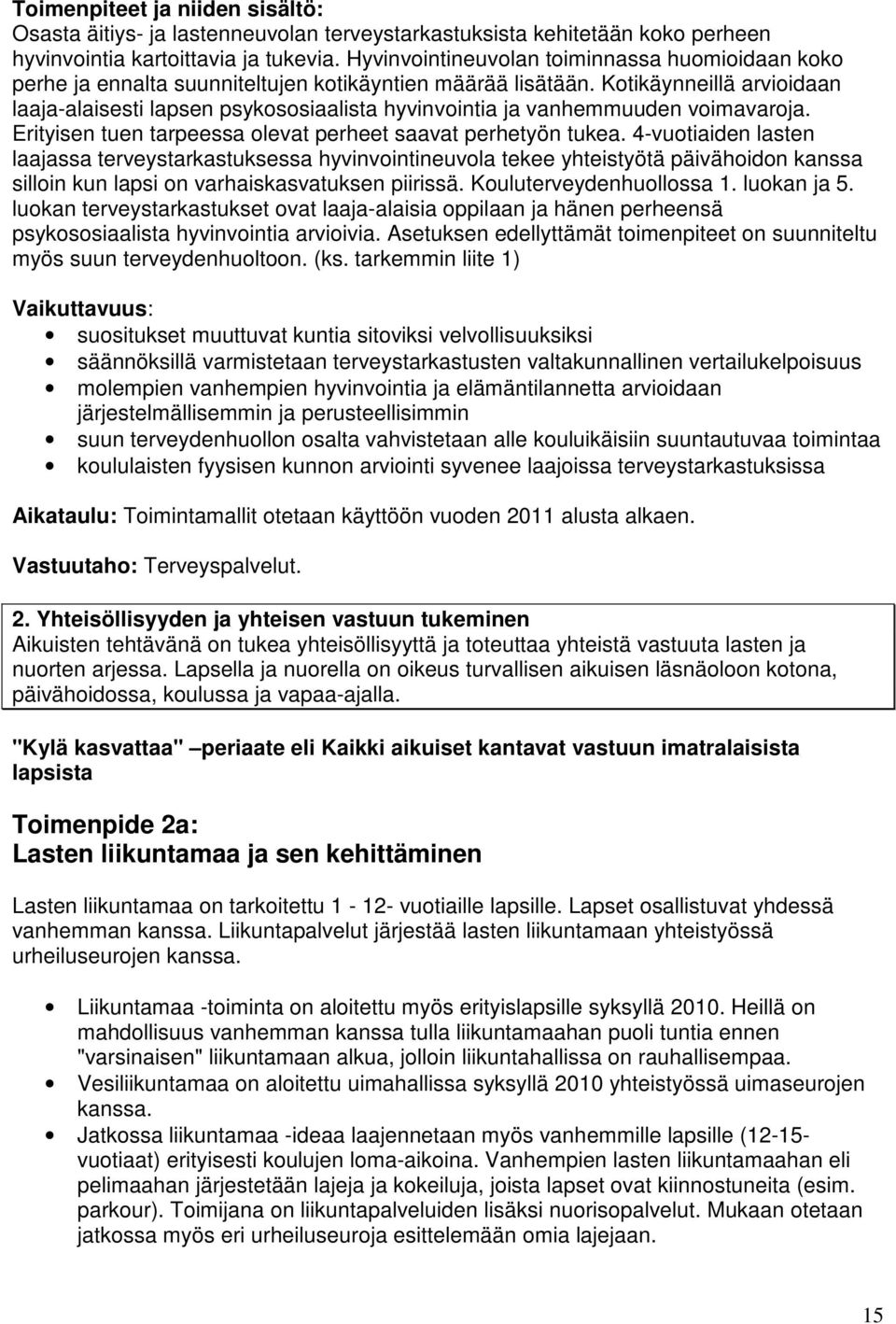 Kotikäynneillä arvioidaan laaja-alaisesti lapsen psykososiaalista hyvinvointia ja vanhemmuuden voimavaroja. Erityisen tuen tarpeessa olevat perheet saavat perhetyön tukea.