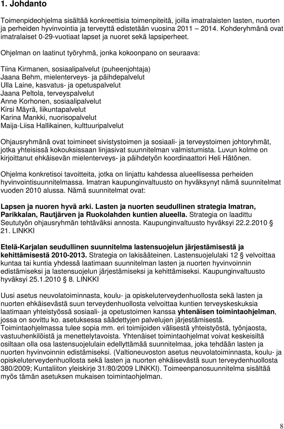 Ohjelman on laatinut työryhmä, jonka kokoonpano on seuraava: Tiina Kirmanen, sosiaalipalvelut (puheenjohtaja) Jaana Behm, mielenterveys- ja päihdepalvelut Ulla Laine, kasvatus- ja opetuspalvelut