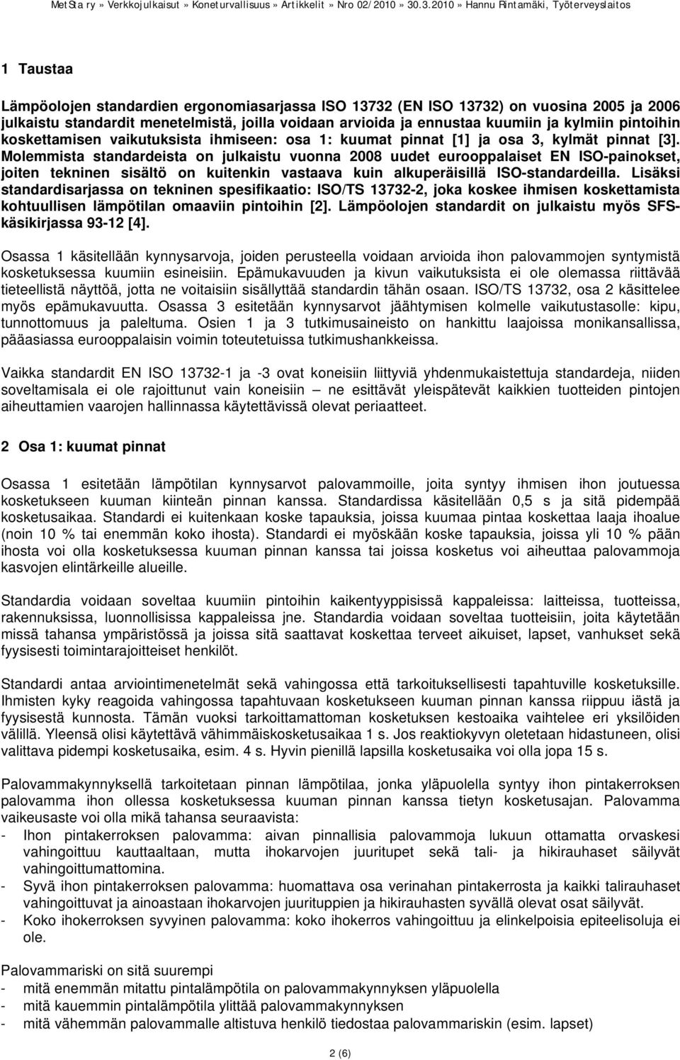 Molemmista standardeista on julkaistu vuonna 2008 uudet eurooppalaiset EN ISO-painokset, joiten tekninen sisältö on kuitenkin vastaava kuin alkuperäisillä ISO-standardeilla.