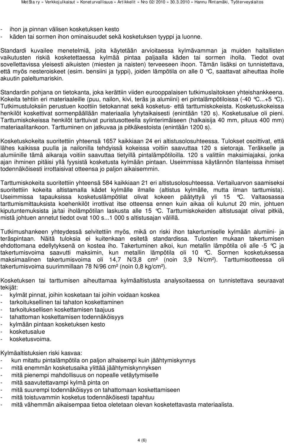 Tiedot ovat sovellettavissa yleisesti aikuisten (miesten ja naisten) terveeseen ihoon. Tämän lisäksi on tunnistettava, että myös nesteroiskeet (esim.