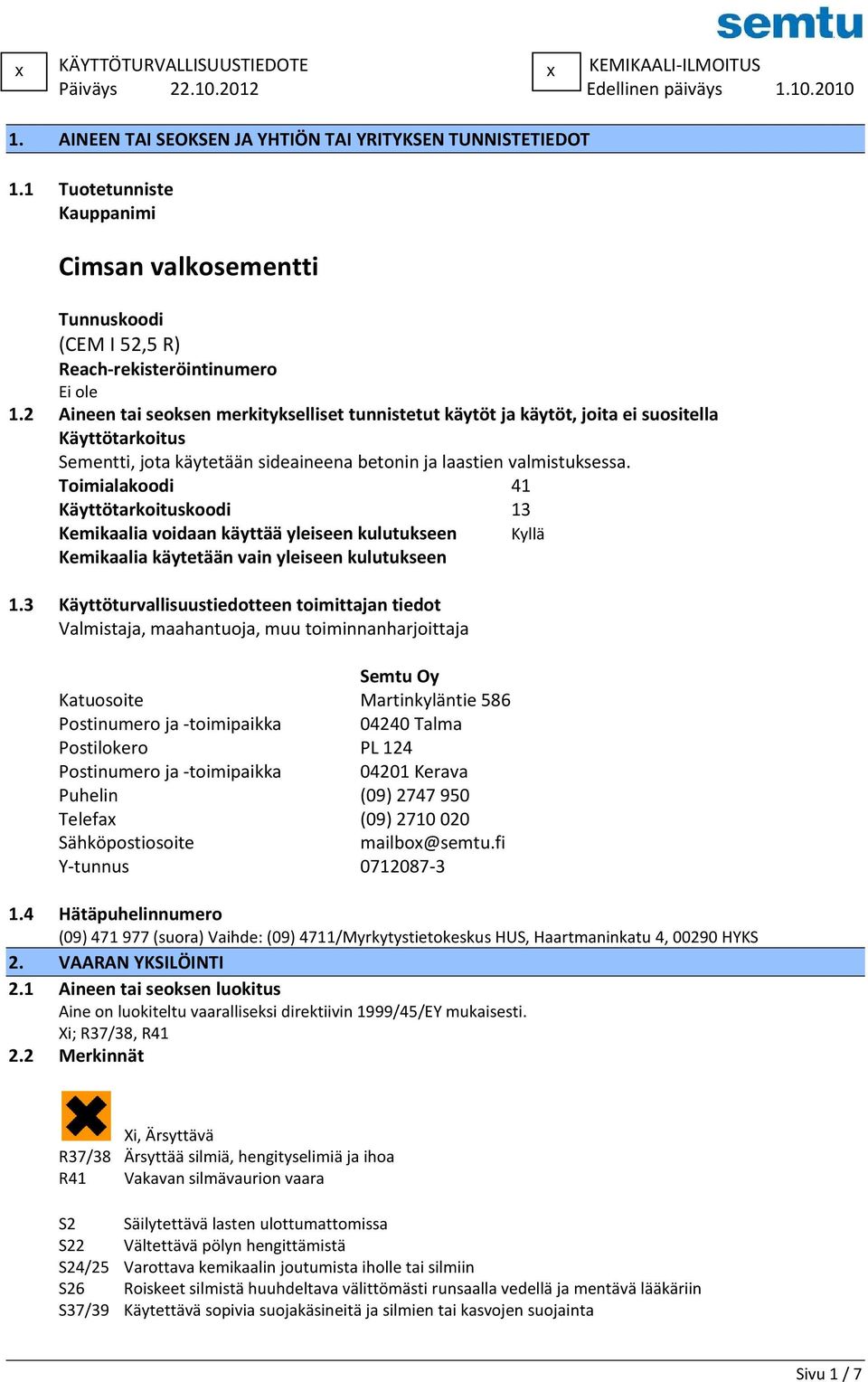 2 Aineen tai seoksen merkitykselliset tunnistetut käytöt ja käytöt, joita ei suositella Käyttötarkoitus Sementti, jota käytetään sideaineena betonin ja laastien valmistuksessa.