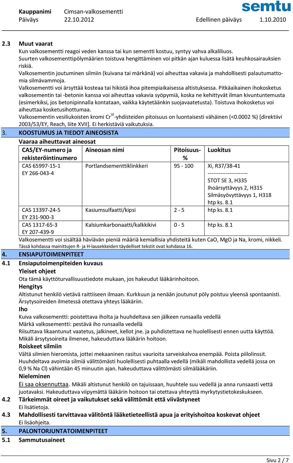 Valkosementin joutuminen silmiin (kuivana tai märkänä) voi aiheuttaa vakavia ja mahdollisesti palautumattomia silmävammoja.