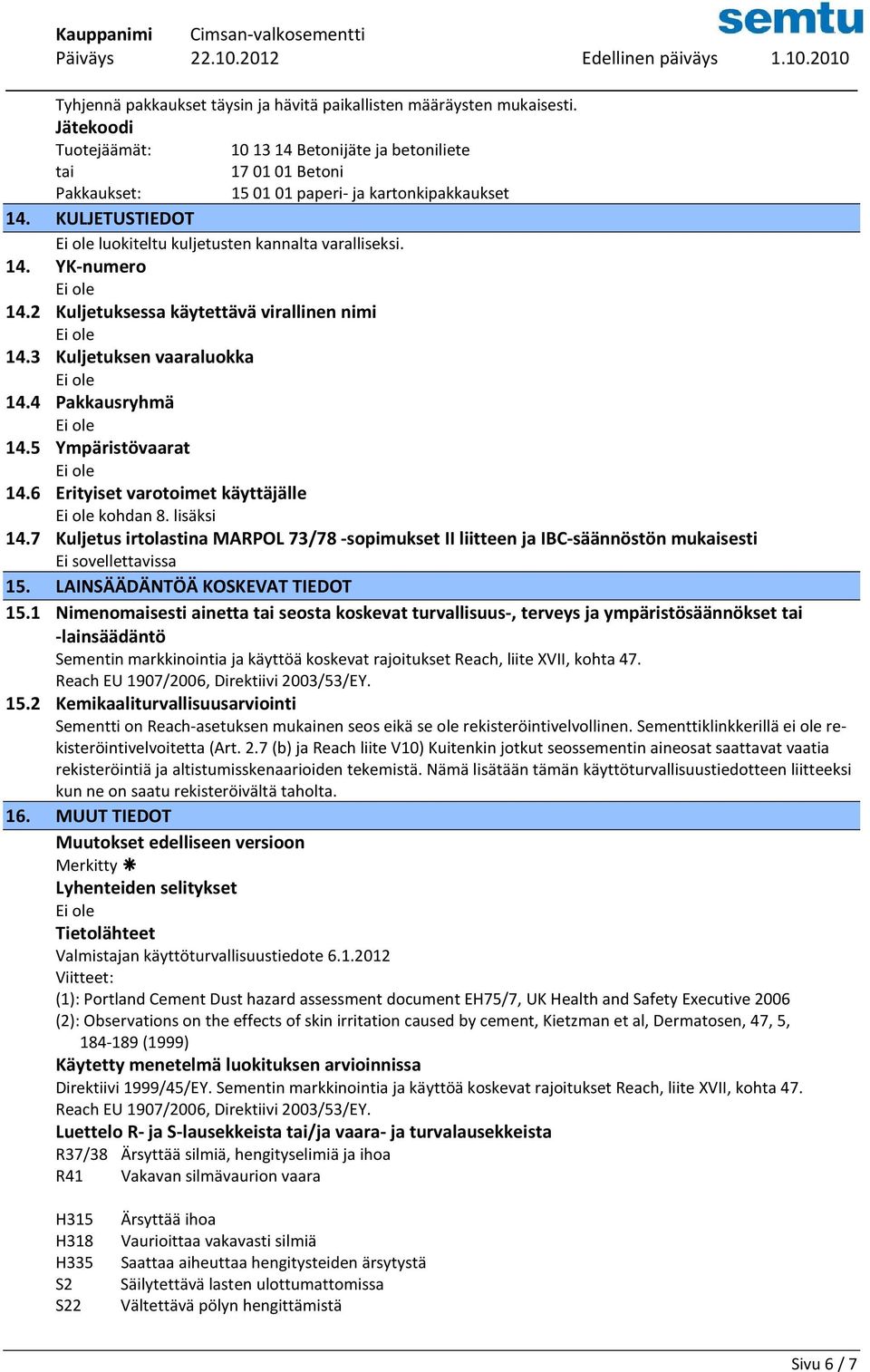 6 Erityiset varotoimet käyttäjälle kohdan 8. lisäksi 14.7 Kuljetus irtolastina MARPOL 73/78 -sopimukset II liitteen ja IBC-säännöstön mukaisesti 15. LAINSÄÄDÄNTÖÄ KOSKEVAT TIEDOT 15.