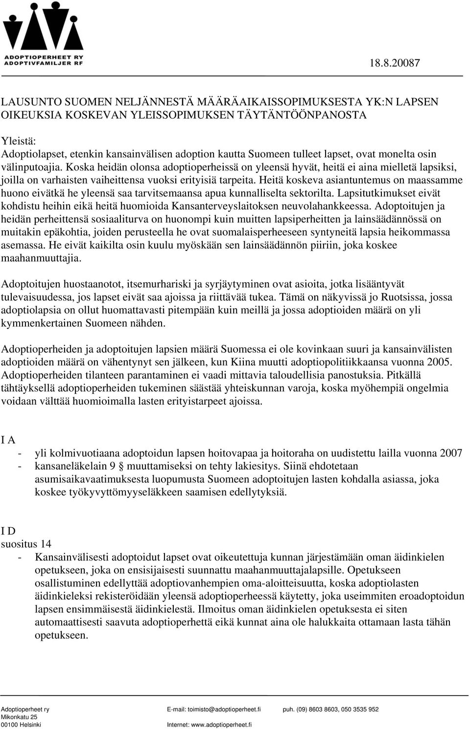 Heitä koskeva asiantuntemus on maassamme huono eivätkä he yleensä saa tarvitsemaansa apua kunnalliselta sektorilta.