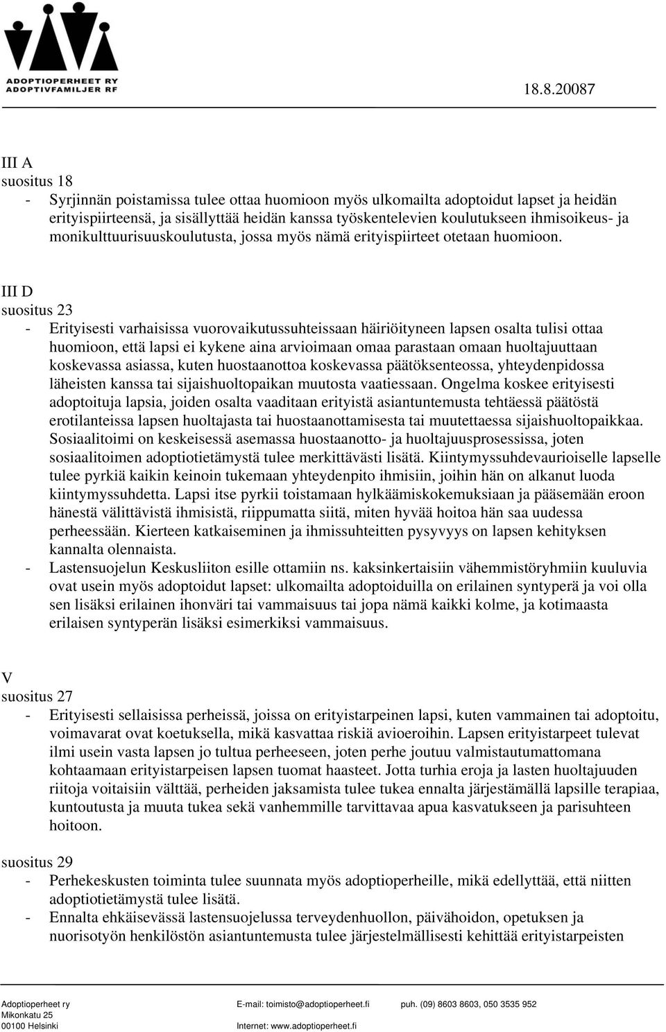 III D suositus 23 - Erityisesti varhaisissa vuorovaikutussuhteissaan häiriöityneen lapsen osalta tulisi ottaa huomioon, että lapsi ei kykene aina arvioimaan omaa parastaan omaan huoltajuuttaan