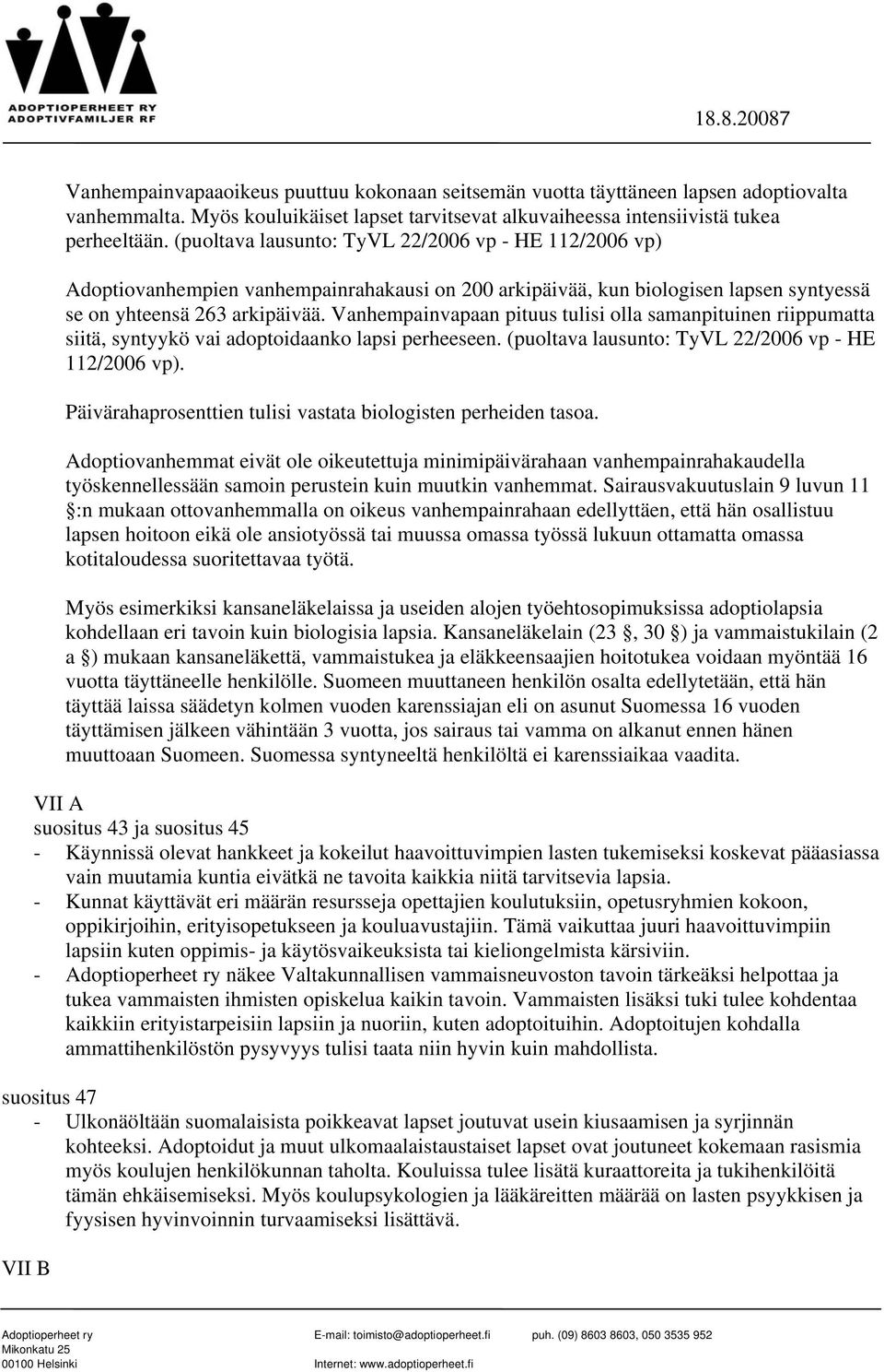 Vanhempainvapaan pituus tulisi olla samanpituinen riippumatta siitä, syntyykö vai adoptoidaanko lapsi perheeseen. (puoltava lausunto: TyVL 22/2006 vp - HE 112/2006 vp).