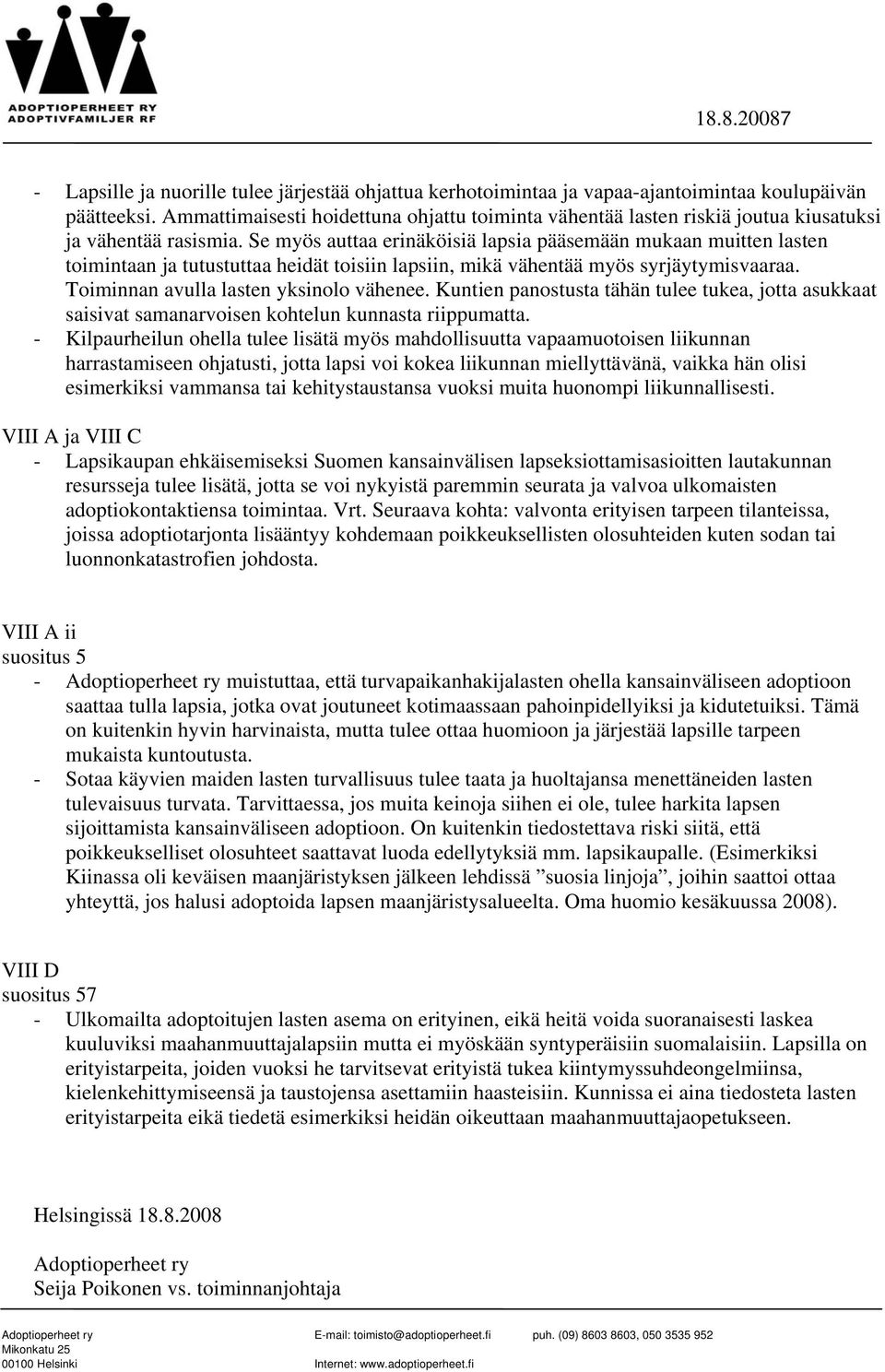 Se myös auttaa erinäköisiä lapsia pääsemään mukaan muitten lasten toimintaan ja tutustuttaa heidät toisiin lapsiin, mikä vähentää myös syrjäytymisvaaraa. Toiminnan avulla lasten yksinolo vähenee.